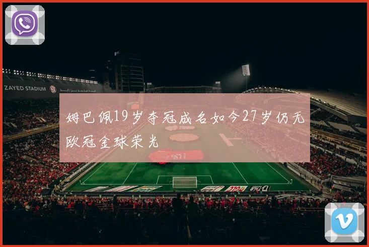 姆巴佩19岁夺冠成名如今27岁仍无欧冠金球荣光