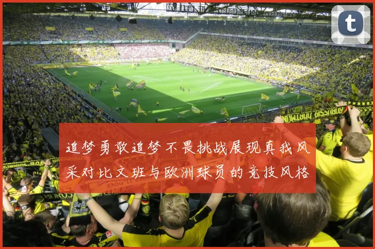 追梦勇敢追梦不畏挑战展现真我风采对比文班与欧洲球员的竞技风格